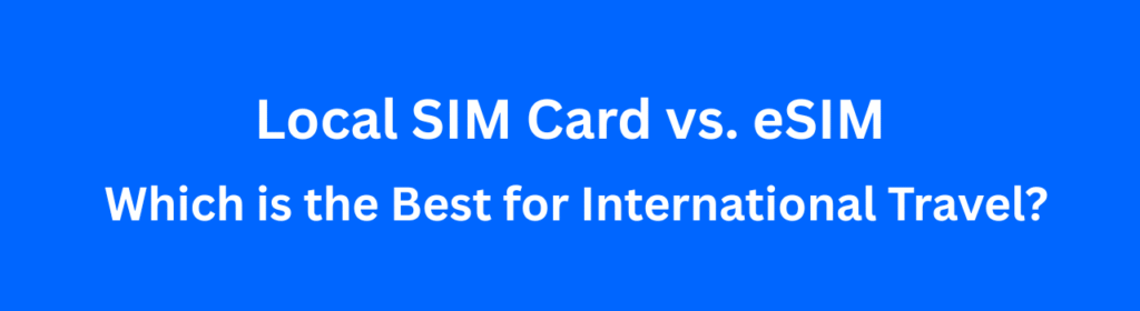 Local SIM Card vs. eSIM